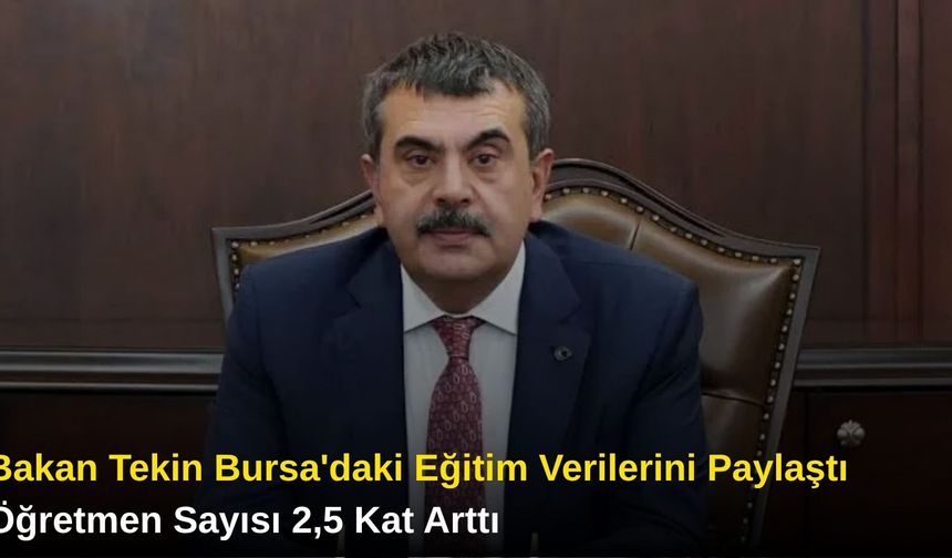 Bakan Tekin Bursa'daki Eğitim Verilerini Paylaştı: Öğretmen Sayısı 2,5 Kat Arttı