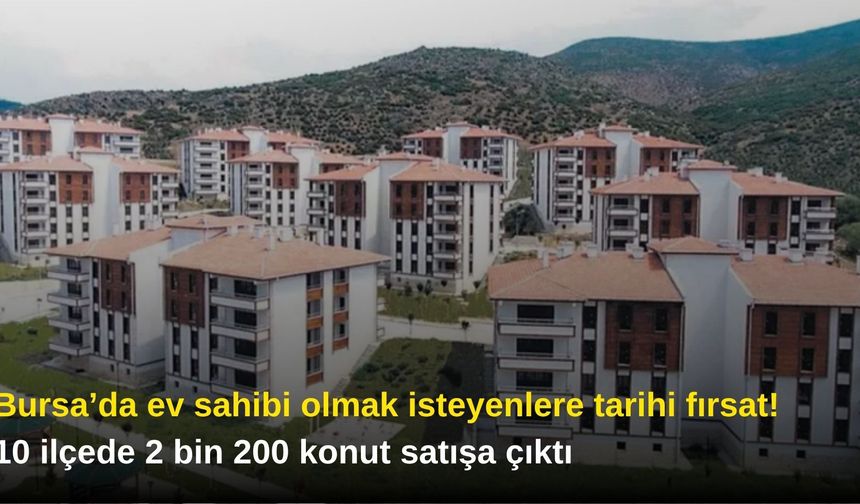 Bursa’da ev sahibi olmak isteyenlere tarihi fırsat! 10 ilçede 2 bin 200 konut satışa çıktı