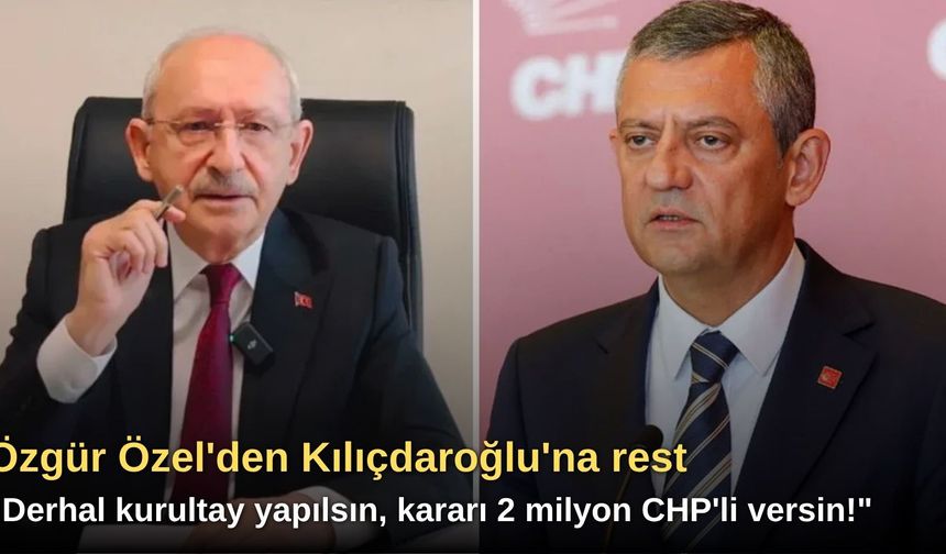 Özgür Özel'den Kılıçdaroğlu'na rest: "Derhal kurultay yapılsın, kararı 2 milyon CHP'li versin!"