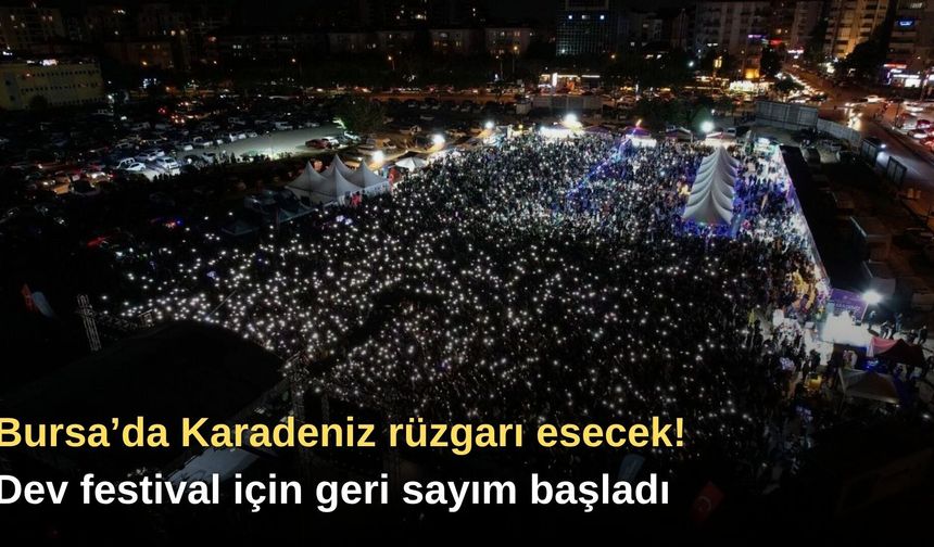 Bursa’da Karadeniz rüzgarı esecek! Dev festival için geri sayım başladı