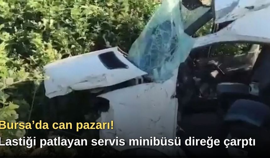 Bursa’da can pazarı! Lastiği patlayan servis minibüsü direğe çarptı