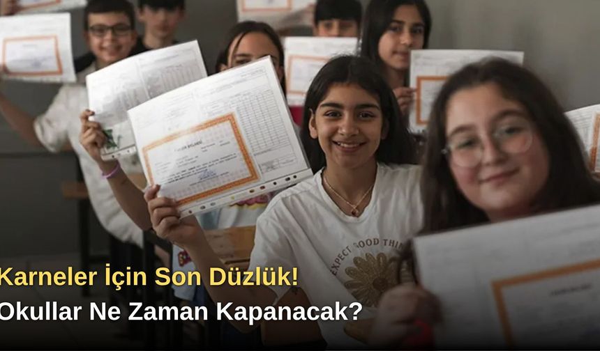 Karneler İçin Son Düzlük! Okullar Ne Zaman Kapanacak?