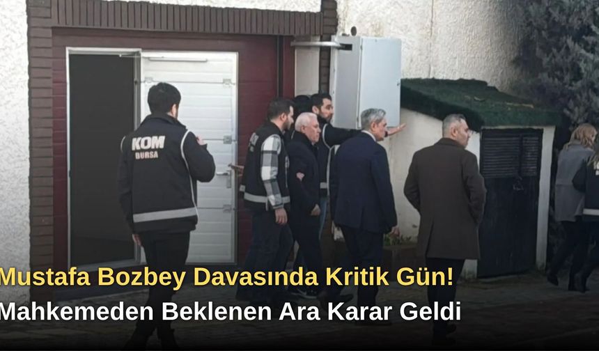 Mustafa Bozbey Davasında Kritik Gün! Mahkemeden Beklenen Ara Karar Geldi
