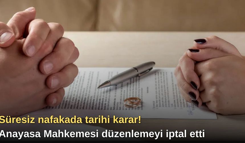 Süresiz nafakada tarihi karar! Anayasa Mahkemesi düzenlemeyi iptal etti