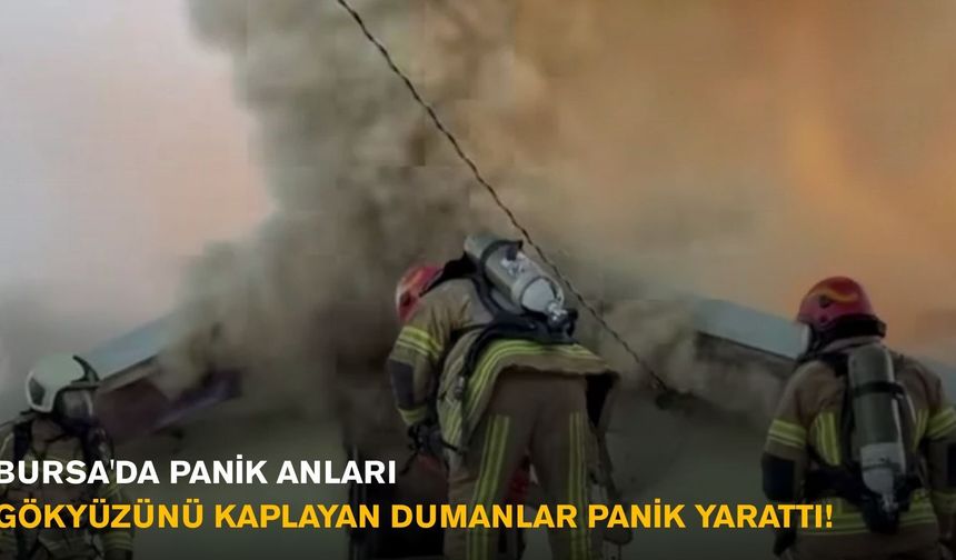 Bursa'da Panik Anları: Gökyüzünü Kaplayan Dumanlar Panik Yarattı!