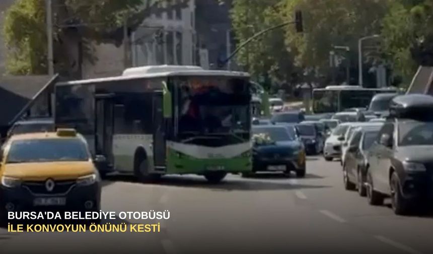 Bursa'da belediye otobüsü ile konvoyun önünü kesti