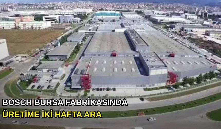 Bosch Bursa fabrikasında üretime iki hafta ara
