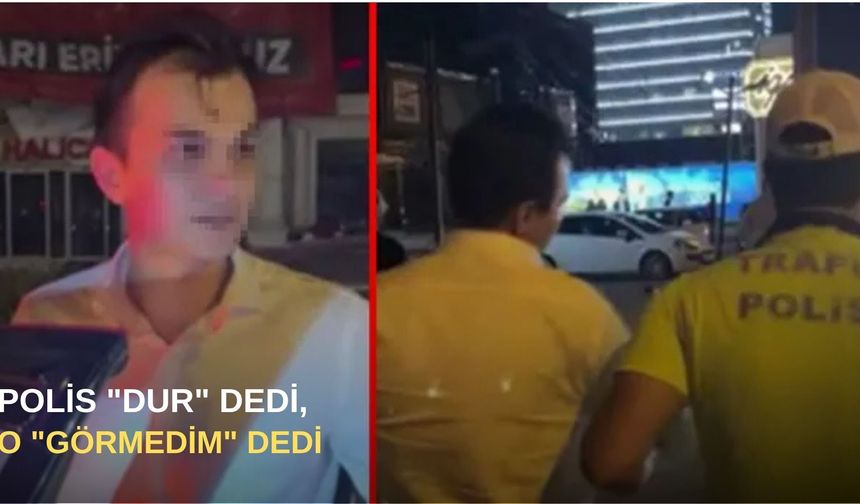 Polis "dur" dedi, o "görmedim" dedi