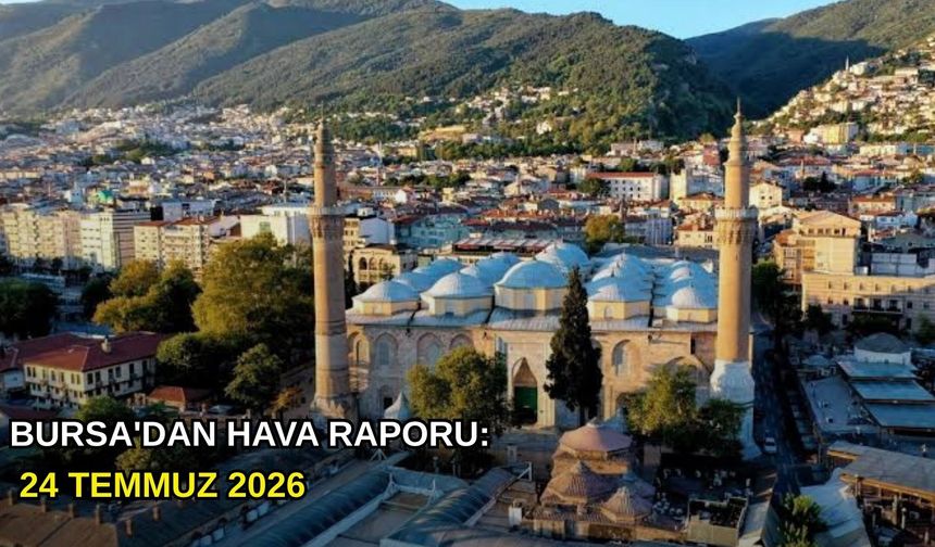 Bursa'dan hava raporu: 24 Temmuz 2026