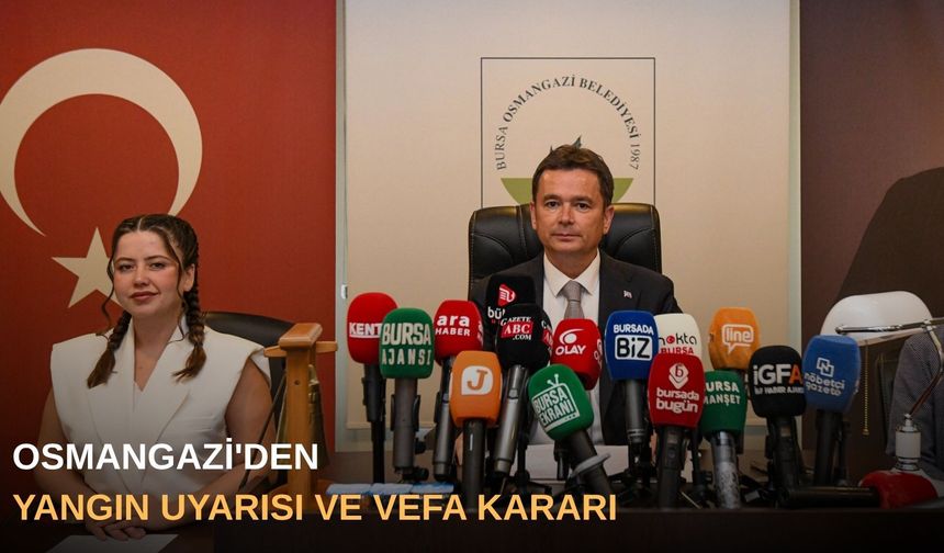 Osmangazi'den yangın uyarısı ve vefa kararı