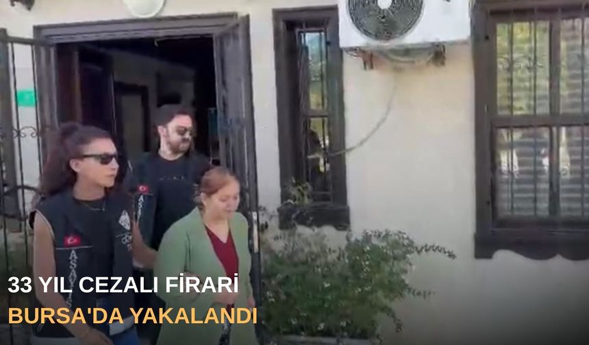 33 yıl cezalı firari Bursa'da yakalandı