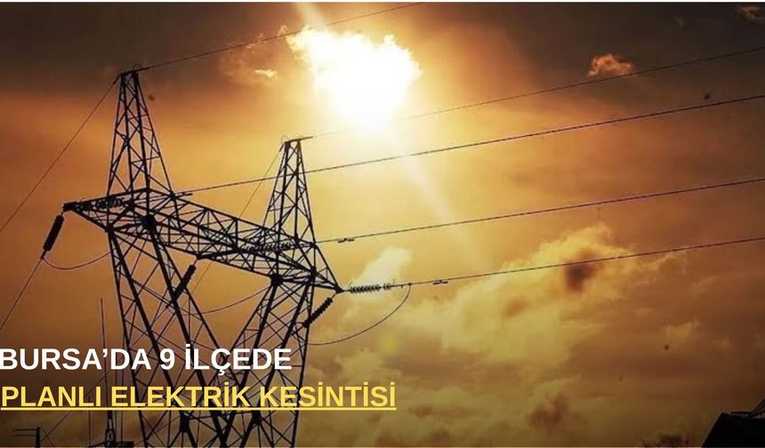 Bursa’da 9 ilçede planlı elektrik kesintisi