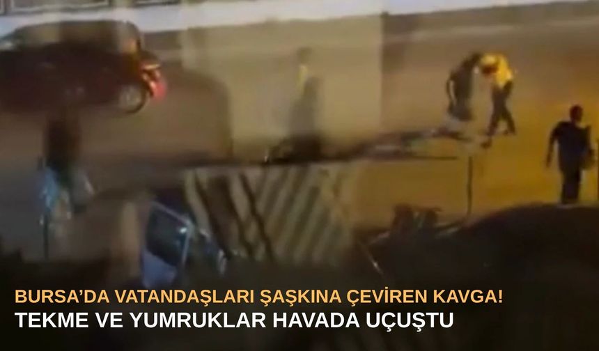Bursa’da vatandaşları şaşkına çeviren kavga! Tekme ve yumruklar havada uçuştu
