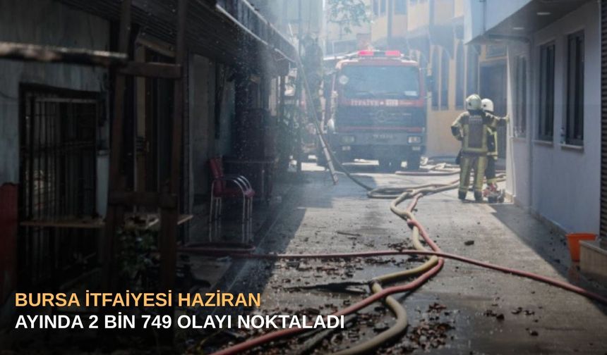 Bursa İtfaiyesi haziran ayında 2 Bin 749 olayı noktaladı