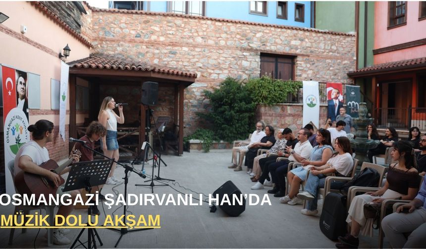 Osmangazi Şadırvanlı Han’da müzik dolu akşam