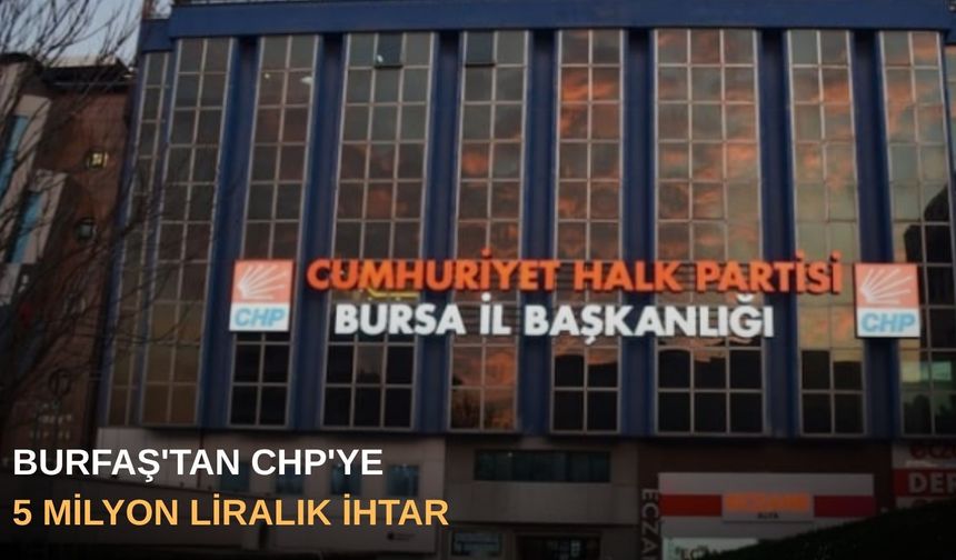 BURFAŞ'tan CHP'ye 5 milyon liralık ihtar