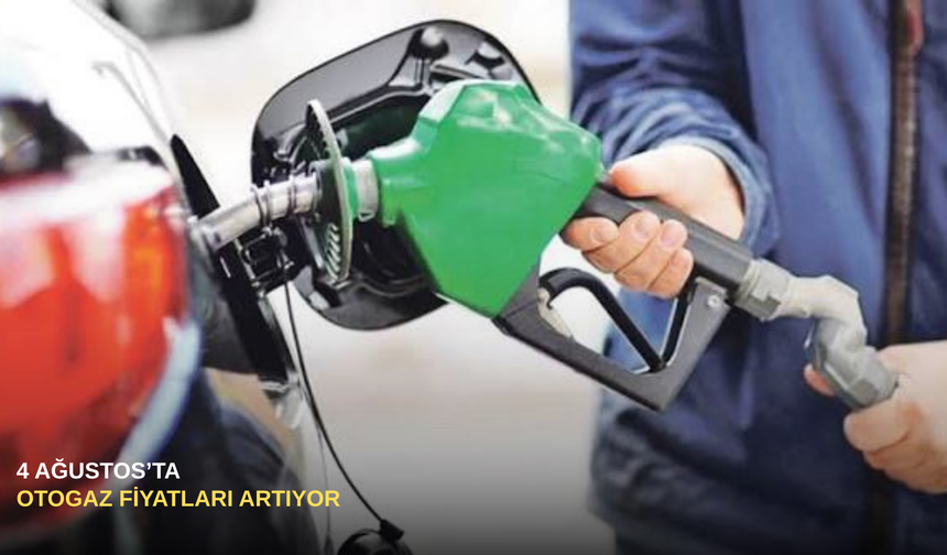 4 Ağustos'ta otogaz fiyatları artıyor