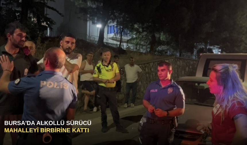 Bursa'da Alkollü Sürücü Mahalleyi Birbirine Kattı