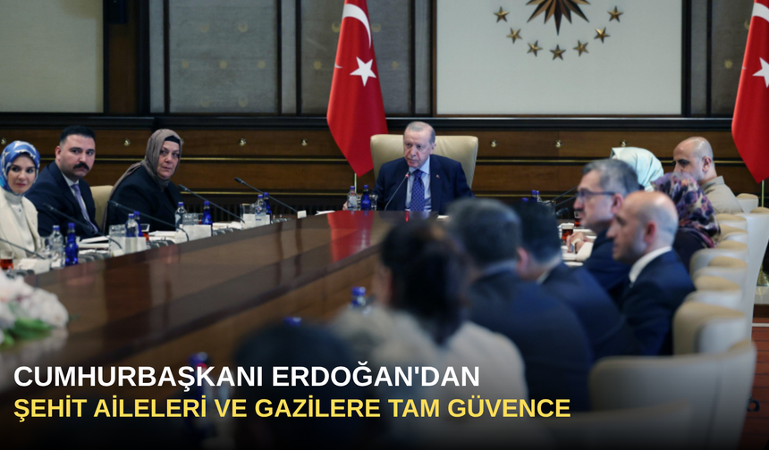 Cumhurbaşkanı Erdoğan'dan şehit aileleri ve gazilere tam güvence