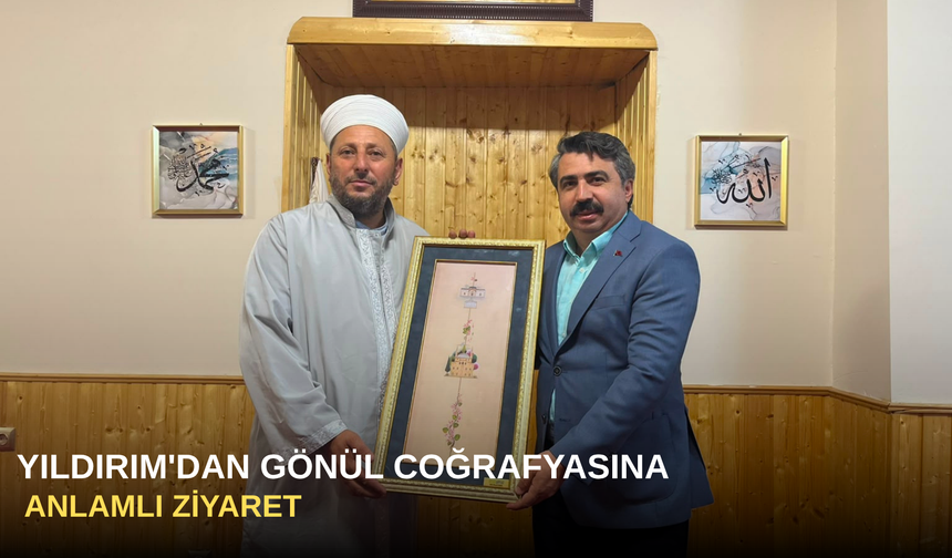 Yıldırım'dan gönül coğrafyasına anlamlı ziyaret