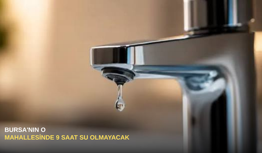Bursa'nın O Mahallesinde 9 Saat Su Olmayacak