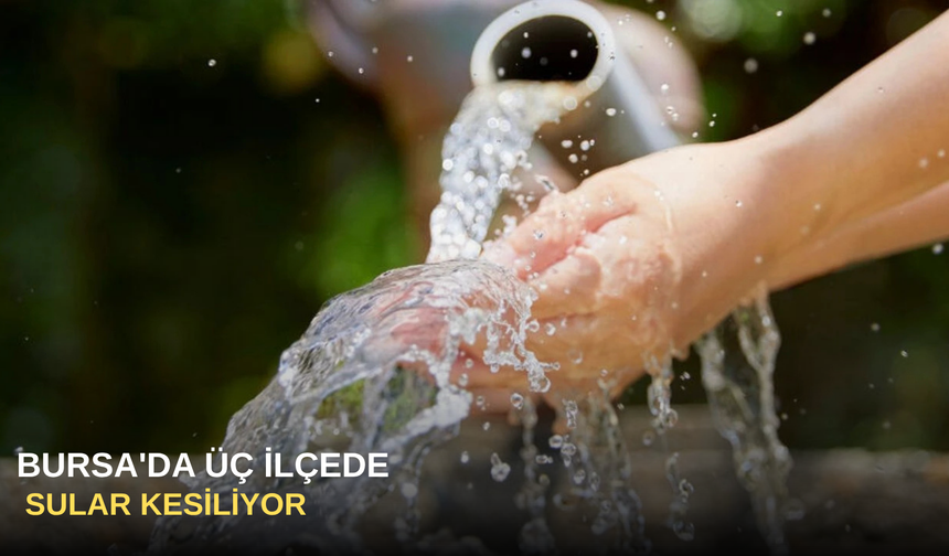 Bursa'da üç ilçede sular kesiliyor
