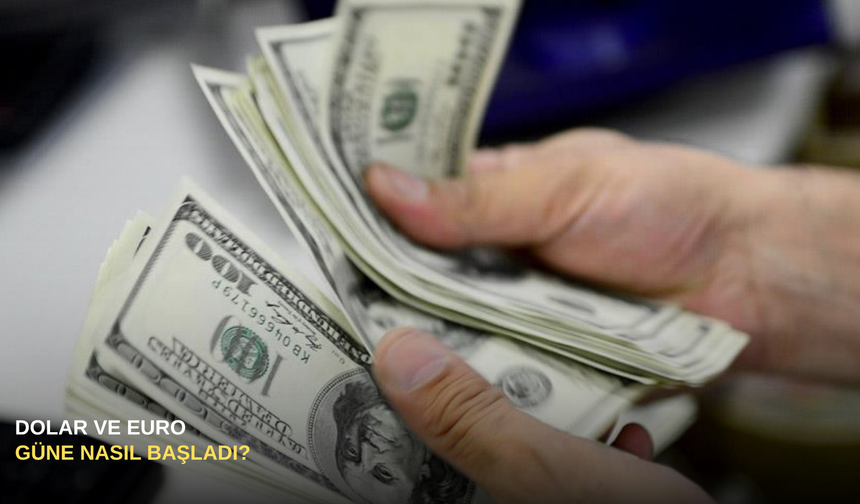 Dolar ve Euro Güne Nasıl Başladı?