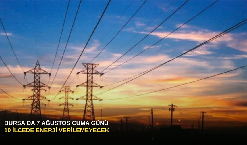 Bursa'da 7 Ağustos Cuma Günü 10 İlçede Enerji Verilemeyecek
