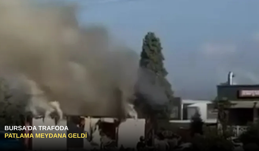 Bursa'da Trafoda Patlama Meydana Geldi