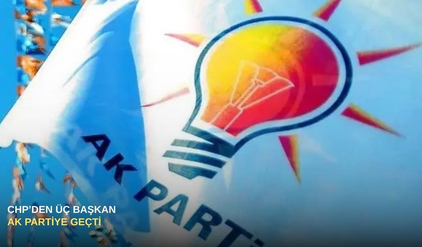 CHP'den üç başkan Ak Parti'ye geçti