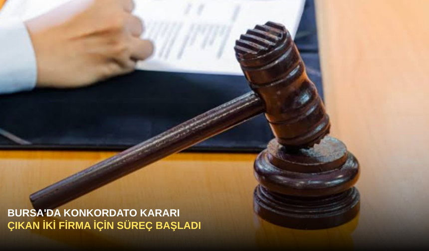 Bursa'da Konkordato Kararı Çıkan İki Firma İçin Süreç Başladı