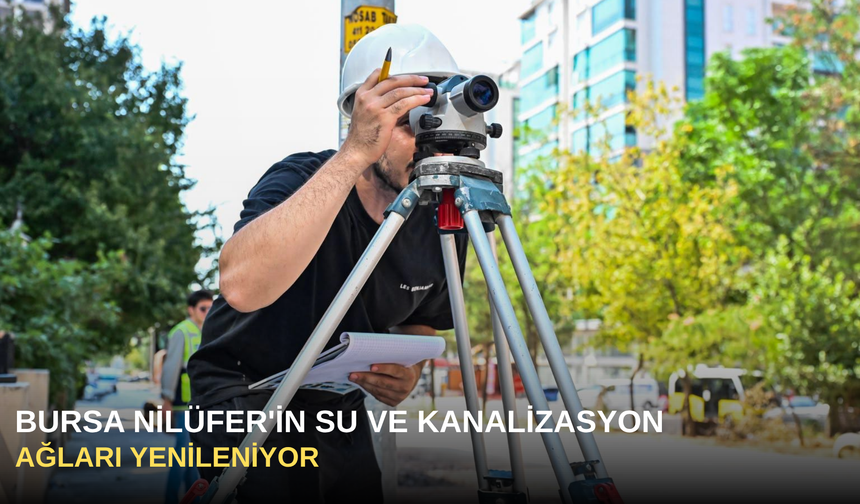 Bursa Nilüfer'in Su ve Kanalizasyon Ağları Yenileniyor