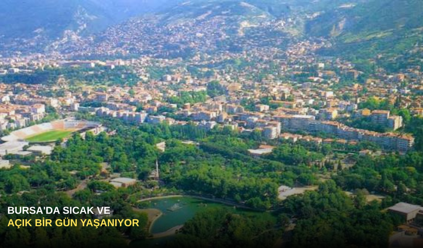 Bursa'da Sıcak ve Açık Bir Gün Yaşanıyor