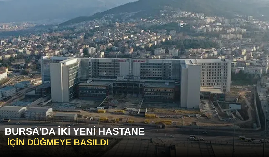 Bursa'da İki Yeni Hastane İçin Düğmeye Basıldı