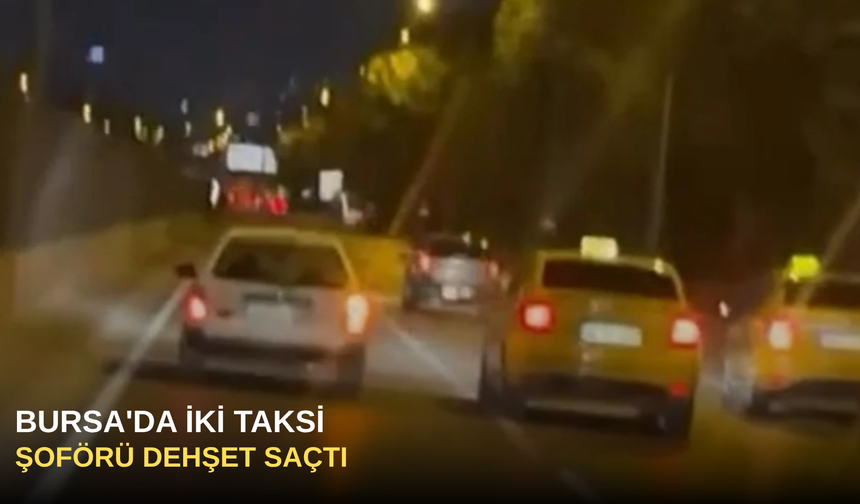 Bursa'da iki taksi şoförü dehşet saçtı