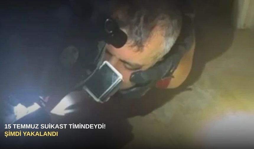 15 Temmuz suikast timindeydi! Şimdi yakalandı