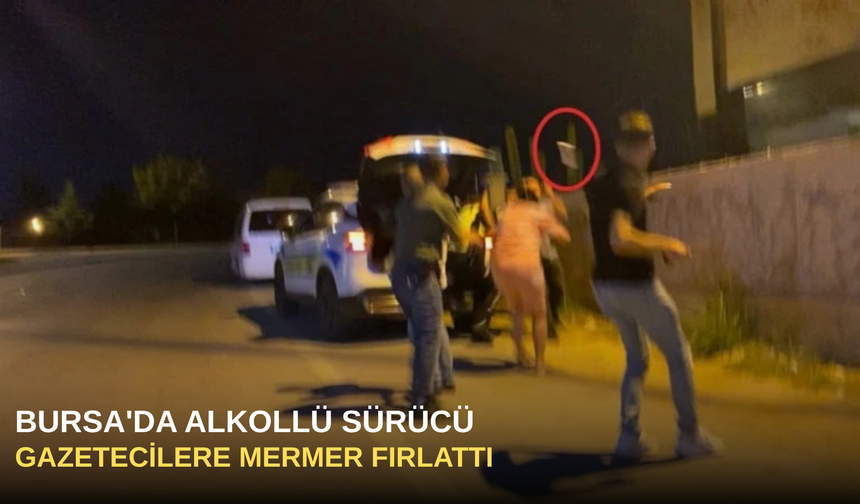 Bursa'da Alkollü Sürücü Gazetecilere Mermer Fırlattı