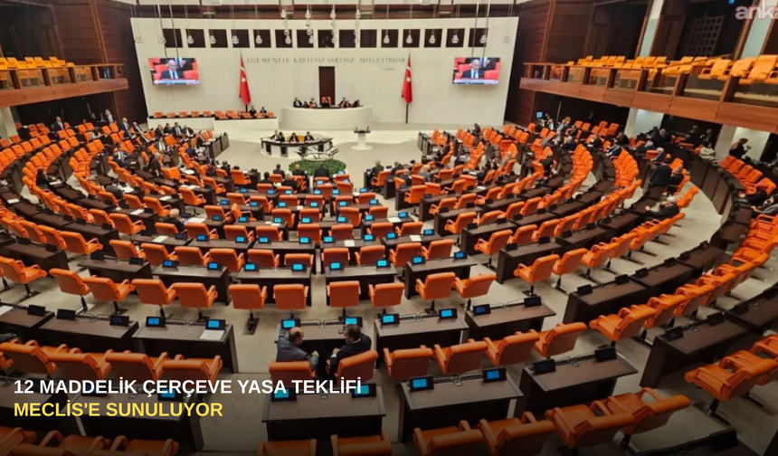 12 Maddelik Çerçeve Yasa Teklifi Meclis'e Sunuluyor