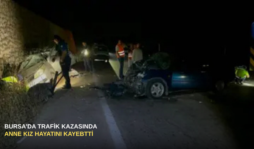 Bursa'da trafik kazasında anne kız hayatını kaybetti