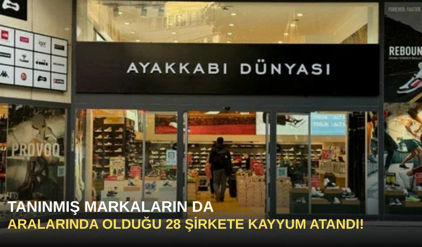 Tanınmış Markaların da Aralarında Olduğu 28 Şirkete Kayyum Atandı!