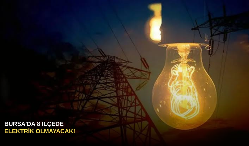Bursa'da 8 ilçede elektrik olmayacak!