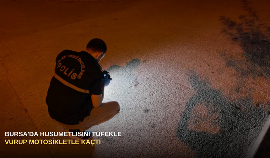 Bursa'da Husumetlisini Tüfekle Vurup Motosikletle Kaçtı