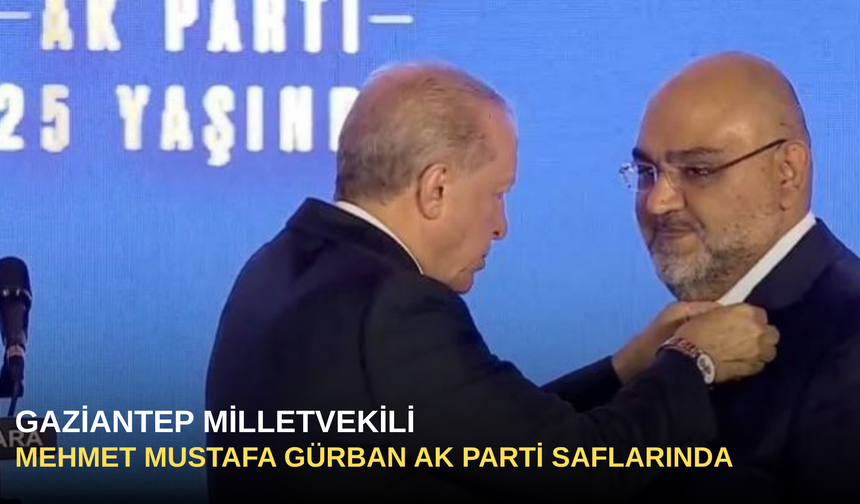 Gaziantep Milletvekili Mehmet Mustafa Gürban AK Parti saflarında
