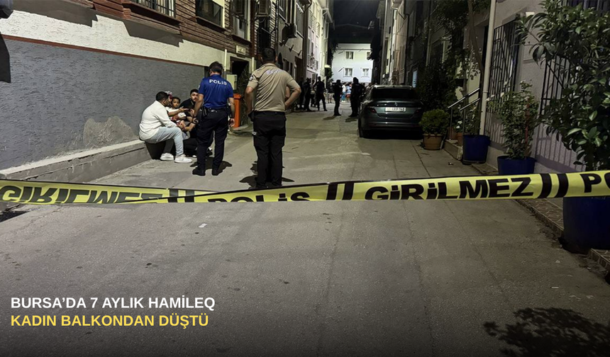 Bursa'da 7 aylık hamile kadın balkondan düştü