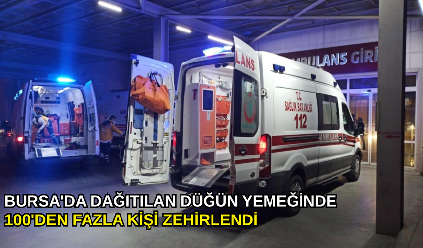Bursa'da dağıtılan düğün yemeğinde 100'den fazla kişi zehirlendi