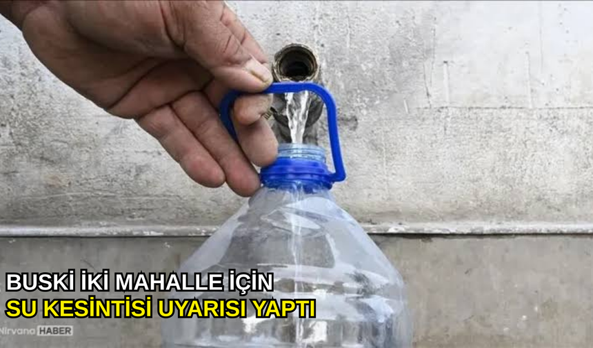 BUSKi iki mahalle için su kesintisi uyarısı yaptı