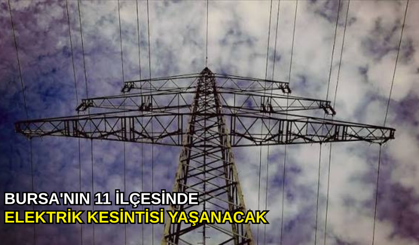 Bursa'nın 11 ilçesinde elektrik kesintisi yaşanacak