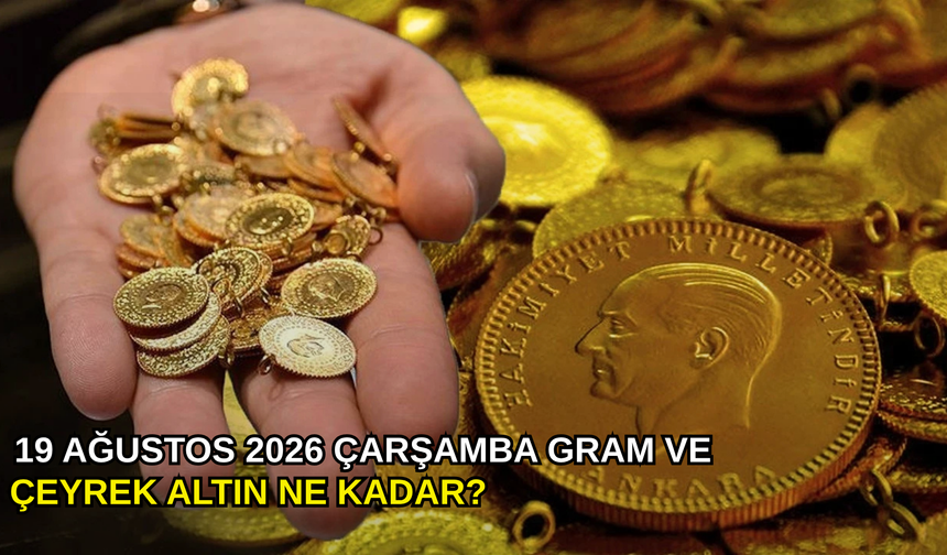 19 Ağustos 2026 Çarşamba gram ve çeyrek altın ne kadar?