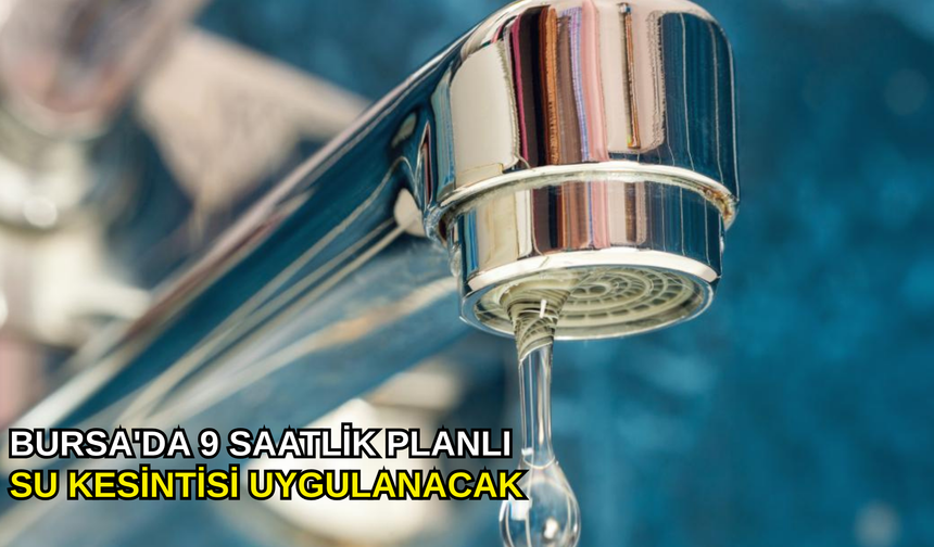 Bursa'da 9 saatlik planlı su kesintisi uygulanacak