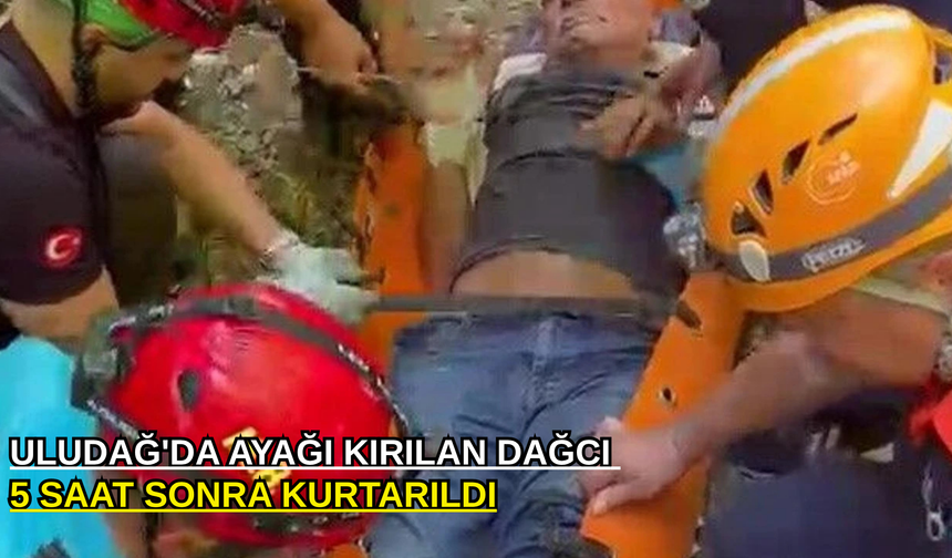 Uludağ'da ayağı kırılan dağcı 5 saat sonra kurtarıldı